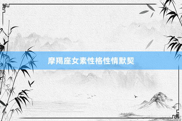 摩羯座女素性格性情默契